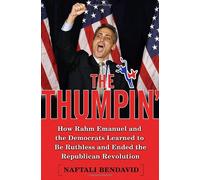 The Thumpin': How Rahm Emanuel and the Democrats Learned to Be Ruthless and Ended the Republican Revolution