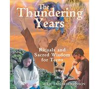 The Thundering Years: Rituals and Sacred Wisdom for Teens: Rituals and Sacred Wisdom for the Journey into Adulthood