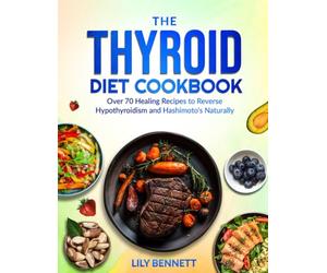 The Thyroid Diet Cookbook: Over 70 Healing Recipes to Reverse Hypothyroidism and Hashimoto's Naturally (Thyroid Healing Collection)