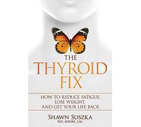 The Thyroid Fix: Reduce Fatigue, Lose Weight, and Get Your Life Back