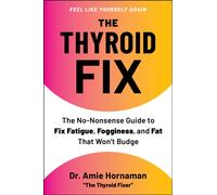 The Thyroid Fix : The No-Nonsense Guide to Fix Fatigue, Fogginess, and Fat That Won't Budge