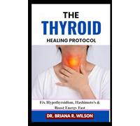 THE THYROID HEALING PROTOCOL: Fix Hypothyroidism, Hashimoto’s & Boost Energy Fast
