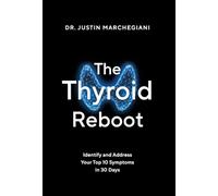 The Thyroid Reboot: Identify and Address Your Top 10 Symptoms in 30 Days
