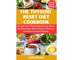 THE THYROID RESET DIET COOKBOOK: Nourish Your Thyroid, Boost Your Mood And Slim Down With These 60 Delicious And Easy-to-follow Recipes