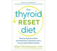 The Thyroid Reset Diet : Reverse Hypothyroidism and Hashimoto's Symptoms with a Proven Iodine-Balancing Plan