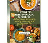 THE THYROID RESET PROTOCOL: Balance Your Hormones, Boost Your Energy, and Reclaim Your Life