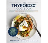 The Thyroid30® Cookbook : A 30-Day Plan and 100 Delicious Recipes to Restore Your Energy and Help You Thrive