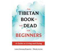 The Tibetan Book of the Dead for Beginners: A Guide to Living and Dying