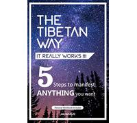 The Tibetan Way- It Really Works!!!: 5 Steps to Manifest ANYTHING you want.