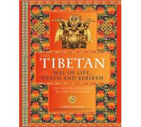 The Tibetan Way of Life, Death, and Rebirth: The Illustrated Guide to Tibetan Wisdom