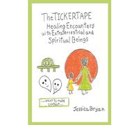 THE "TICKERTAPE": Healing Encounters with Extraterrestrial and Spiritual Beings
