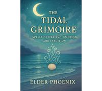 The Tidal Grimoire: Spells of Healing, Emotion, and Intuition: 4 (Elemental Grimoire Series)