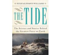 The Tide - The Science and Stories Behind the Greatest Force on Earth