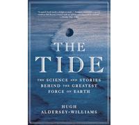 The Tide - The Science and Stories Behind the Greatest Force on Earth