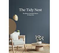 The Tidy Nest, The Ultimate Household Planner for Busy Lives: Create a Home That Works-and Feels-Better, Simplify Schedules, Chores, Meals, and More, Where Organization Meets Harmony.