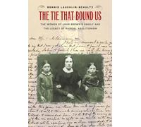 The Tie That Bound Us: The Women of John Brown's Family and the Legacy of Radical Abolitionism