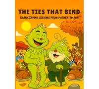 The Ties That Bind : Thanksgiving Lessons from Father to Son: 8.5*11 inch 21,5*27,94 cm 48 pages Book story for Kids: Grinchy's Thanksgiving ... Eyes (Grinch's Incredible Adventures)
