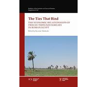 The Ties That Bind: The Economic Relationships of Twelve Tebtunis Families in Roman Egypt: 142 (Bulletin of the Institute of Classical Studies Supplements)