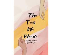 The Ties We Weave-A Collection of Poems on Family, Friendship, and Self-Love