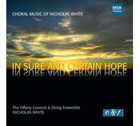 The Tiffany Consort and String Ensemble - Nicholas White: In Sure and Certain Hope