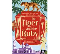 The Tiger and the Ruby: A Journey to the Other Side of British India