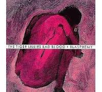 The Tiger Lillies - Bad Blood + Blasphemy