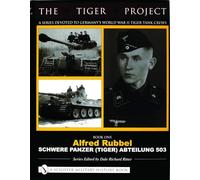 THE TIGER PROJECT: A Series Devoted to Germany's World War II Tiger Tank Crews: Book One - Alfred Rubbel - Schwere Panzer (Tiger) Abteilung 503: 1 (The Tiger Project, 1)