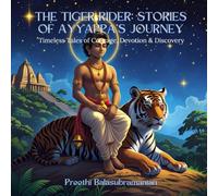 The Tiger Rider: Stories of Ayyappa’s Journey: Timeless Tales of Courage, Devotion & Discovery (Mystic India for Kids)