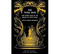 The Tiger-Skin and Other Tales of the Uneasy: And Other Tales of the Uneasy by Violet Hunt: 65 (British Library Tales of the Weird)
