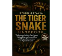 THE TIGER SNAKE HANDBOOK: The Complete Guide to Tiger Snakes Habitat, Behavior, Venom, Safety, and Responsible Awareness for Reptile Enthusiasts