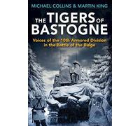 The Tigers of Bastogne: Voices of the 10th Armored Division During the Battle of the Bulge