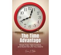 The Time Advantage: Break Free, Take Control, and Build the Life You Desire