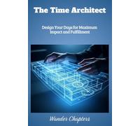 The Time Architect: Design Your Days for Maximum Impact and Fulfillment