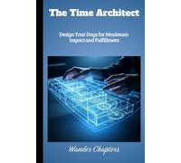 The Time Architect: Design Your Days for Maximum Impact and Fulfillment