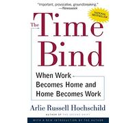 The Time Bind: When Work Becomes Home and Home Becomes Work