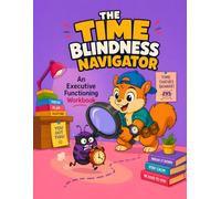 The Time Blindness Navigator: An Executive Functioning Workbook for Kids Ages 7-10: Build Visual Routines, Manage Morning Stress, and Overcome Time Blindness with Fun Daily Planners