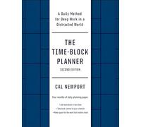 The Time-block Planner: A Daily Method for Deep Work in a Distracted World