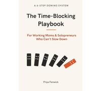 The Time-Blocking Playbook: A 6-Step Domino System for Working Moms & Solopreneurs Who Can't Slow Down
