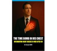 The Time Bomb in His Chest: Outsmarting Cardio-vascular diseases in Men After 50. (OVER 50 & UNDER ATTACK: Outsmart the Invisible killers and Age with grace and purpose.)