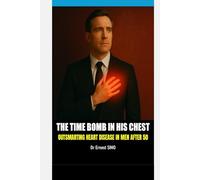 The Time Bomb in His Chest: Outsmarting Cardio-vascular diseases in Men After 50. (OVER 50 & UNDER ATTACK: Outsmart the Invisible killers and Age with grace and purpose.)