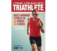 The Time-Crunched Triathlete: Race-Winning Fitness in 8 Hours a Week (The Time-Crunched Athlete)