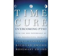The Time Cure: Overcoming PTSD with the New Psychology of Time Perspective Therapy by Zimbardo, Philip, Sword, Richard, Sword, Rosemary (2012) Hardcover