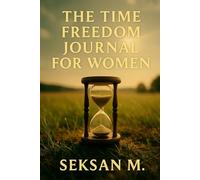 The Time Freedom Journal for Women: A Guided Space to Break Free from the Busy Cycle and Redefine Your Rhythm