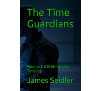 The Time Guardians: Volume 2 A lifetime on a Timeline: 1