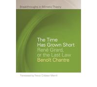 The Time Has Grown Short: René Girard, or the Last Law (Breakthroughs in Mimetic Theory)