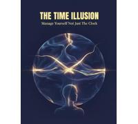 The Time Illusion: Manage Yourself Not Just The Clock