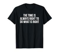 The Time Is Always Right To Do What Is Right T-Shirt