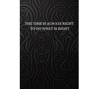 The time is always right to do what is right: The time is always right to do what is right size is (6x9) inches - cover matte - 100 page