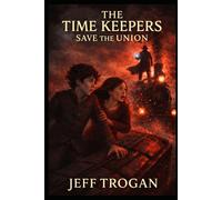The Time Keepers Save the Union: A Historical Time Travel Adventure for Kids 9-14 (The Time Keepers Heritage)