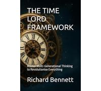 THE TIME LORD FRAMEWORK: Master Multi-Generational Thinking to Revolutionise Everything (The Time Lord Framework Series)